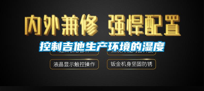 控制吉他生產環境的濕度