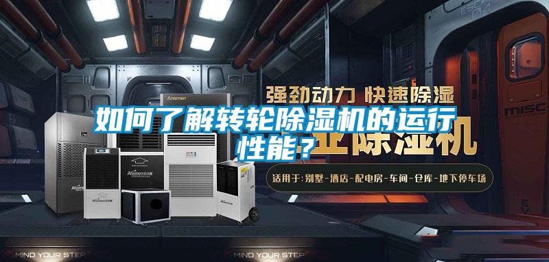 如何了解轉輪除濕機的運行性能？