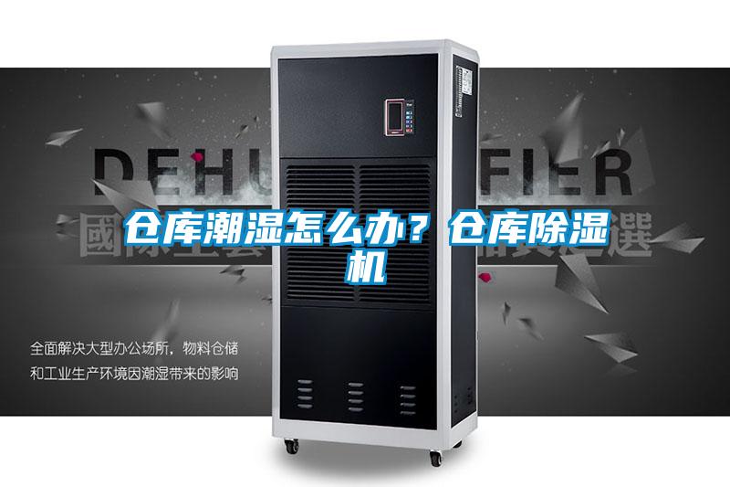 倉庫潮濕怎么辦?倉庫除濕機