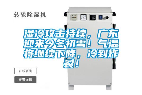 濕冷攻擊持續,廣東迎來今冬初雪!氣溫將繼續下降,冷到炸裂!