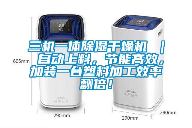 三機一體除濕干燥機 | 自動上料,節能高效,加裝一臺塑料加工效率翻倍!