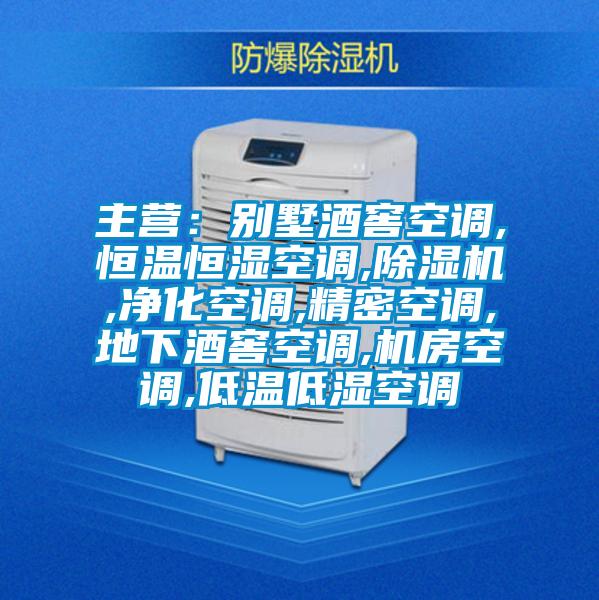 主營：別墅酒窖空調,恒溫恒濕空調,除濕機,凈化空調,精密空調,地下酒窖空調,機房空調,低溫低濕空調