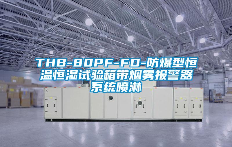 THB-80PF-FD-防爆型恒溫恒濕試驗箱帶煙霧報警器系統噴淋
