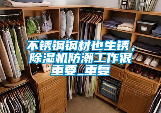 不銹鋼鋼材也生銹,除濕機防潮工作很重要_重復