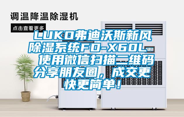 LUKO弗迪沃斯新風除濕系統FD-X60L 使用微信掃描二維碼分享朋友圈,成交更快更簡單!