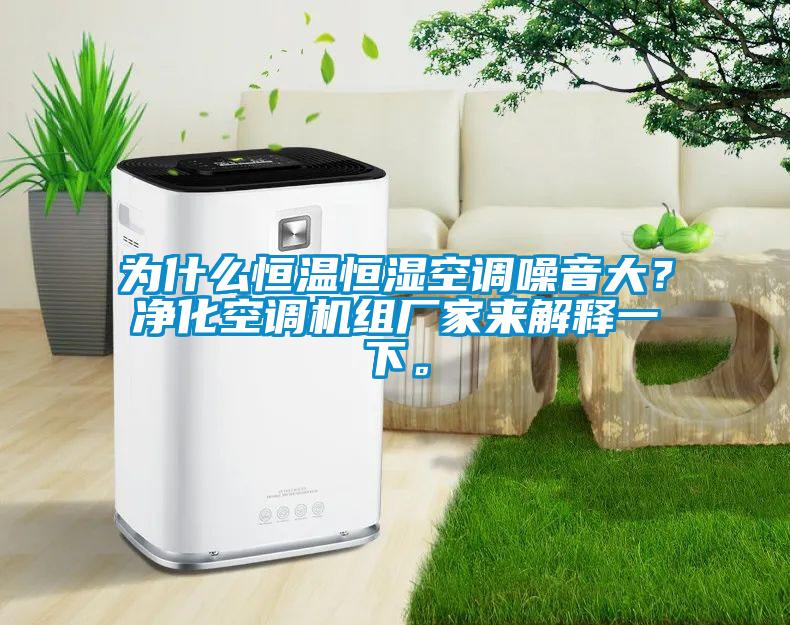 為什么恒溫恒濕空調噪音大?凈化空調機組廠家來解釋一下。