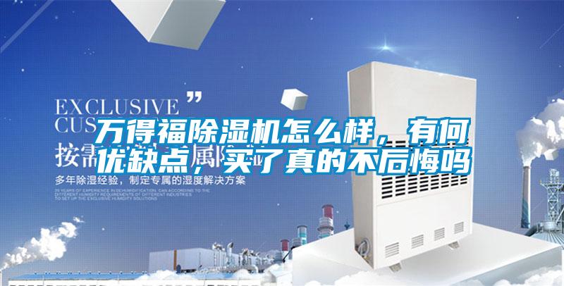 萬得福除濕機怎么樣,有何優(yōu)缺點,買了真的不后悔嗎