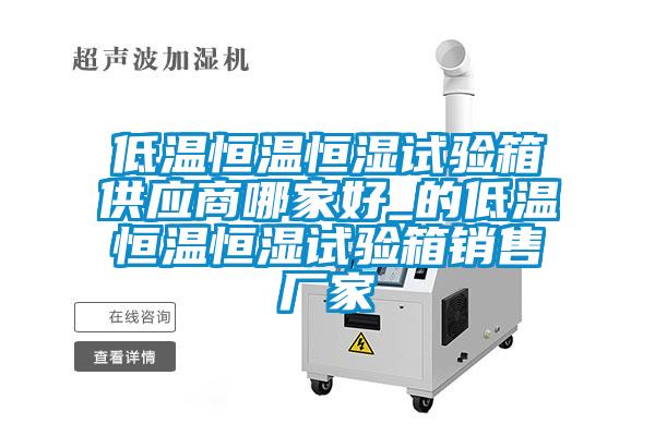 低溫恒溫恒濕試驗箱供應商哪家好_的低溫恒溫恒濕試驗箱銷售廠家