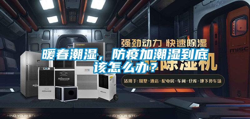 暖春潮濕，防疫加潮濕到底該怎么辦？