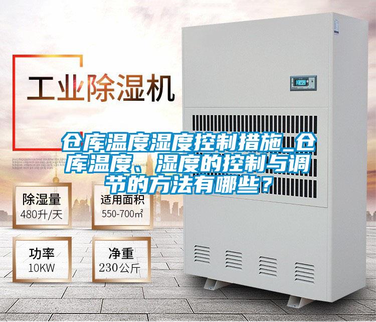 倉庫溫度濕度控制措施_倉庫溫度、濕度的控制與調(diào)節(jié)的方法有哪些?
