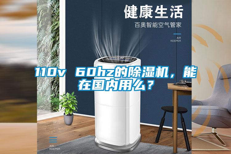 110v 60hz的除濕機(jī),能在國(guó)內(nèi)用么?