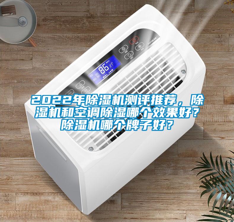 2022年除濕機(jī)測評推薦，除濕機(jī)和空調(diào)除濕哪個效果好？除濕機(jī)哪個牌子好？