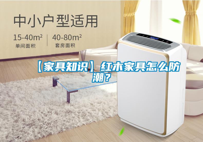 【家具知識】紅木家具怎么防潮？