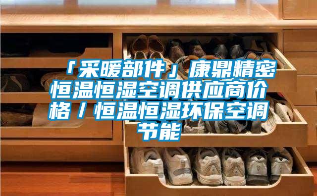 「采暖部件」康鼎精密恒溫恒濕空調供應商價格/恒溫恒濕環保空調節能