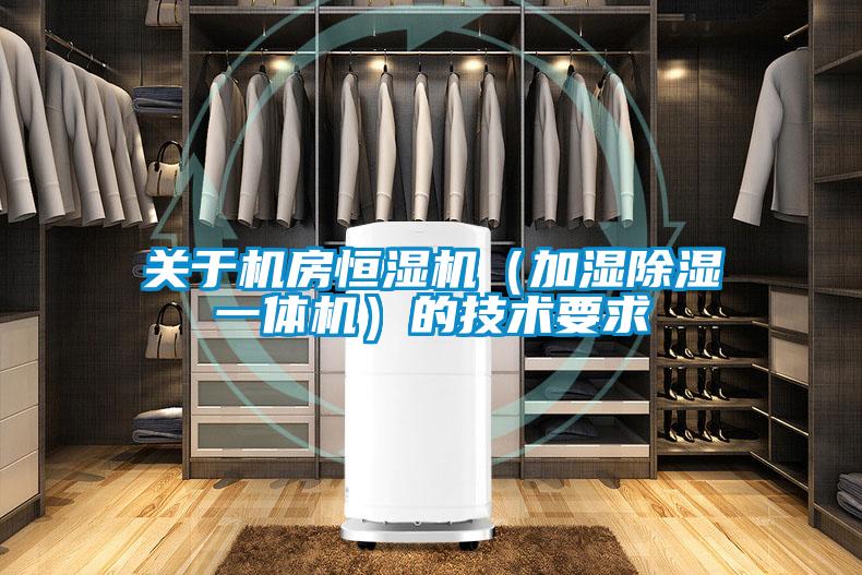 關于機房恒濕機(加濕除濕一體機)的技術要求