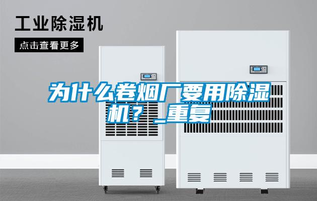 為什么卷煙廠要用除濕機?_重復