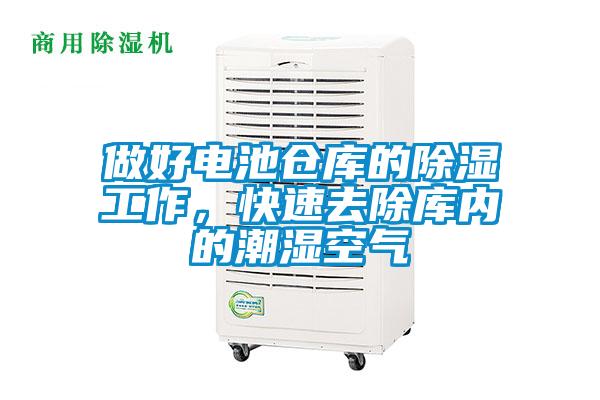 做好電池倉(cāng)庫(kù)的除濕工作,快速去除庫(kù)內(nèi)的潮濕空氣