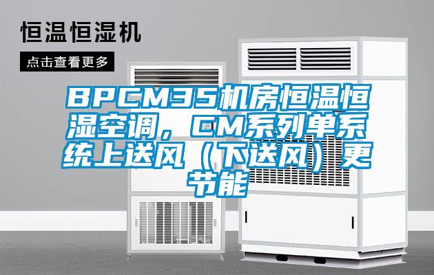 BPCM35機房恒溫恒濕空調,CM系列單系統上送風(下送風)更節能