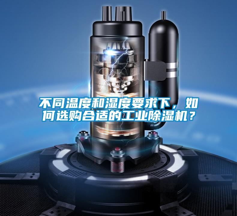 不同溫度和濕度要求下，如何選購合適的工業除濕機？