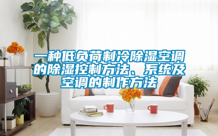 一種低負荷制冷除濕空調(diào)的除濕控制方法、系統(tǒng)及空調(diào)的制作方法