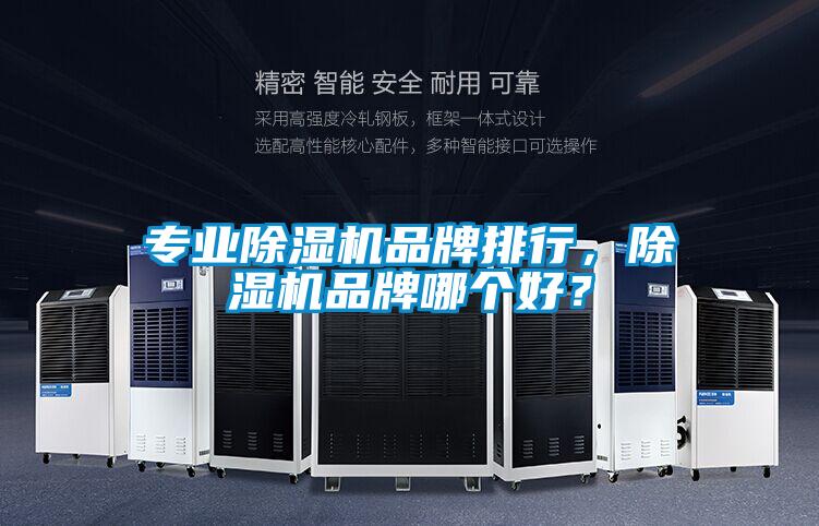 專業(yè)除濕機(jī)品牌排行,除濕機(jī)品牌哪個(gè)好?