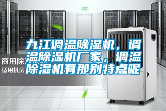 九江調溫除濕機,調溫除濕機廠家,調溫除濕機有那別特點呢