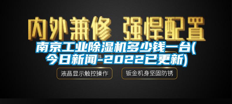 南京工業除濕機多少錢一臺(今日新聞-2022已更新)