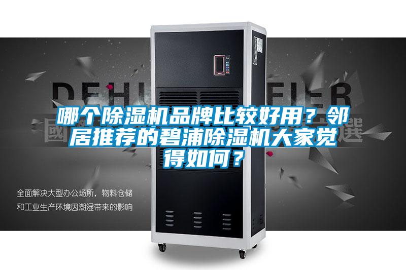 哪個除濕機品牌比較好用?鄰居推薦的碧浦除濕機大家覺得如何?