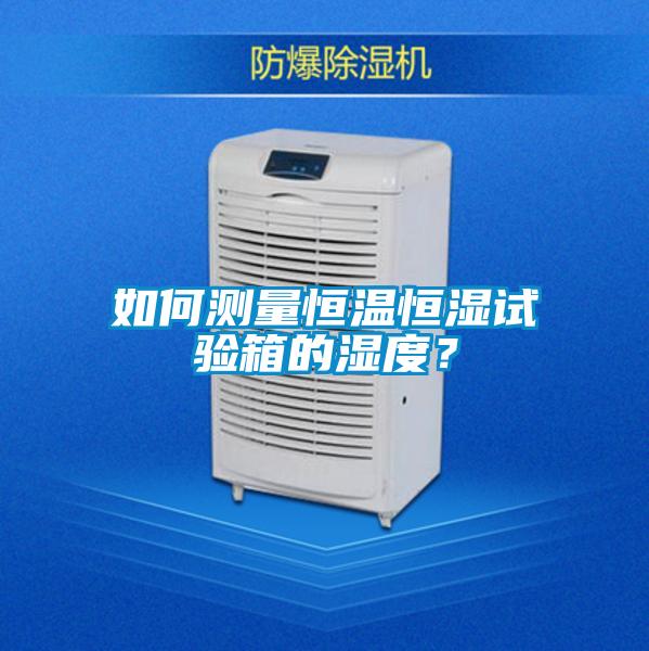 如何測量恒溫恒濕試驗(yàn)箱的濕度?