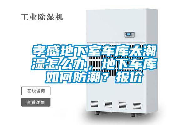 孝感地下室車庫(kù)太潮濕怎么辦,地下車庫(kù)如何防潮?報(bào)價(jià)