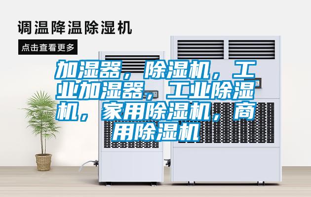 加濕器,除濕機,工業(yè)加濕器,工業(yè)除濕機,家用除濕機,商用除濕機
