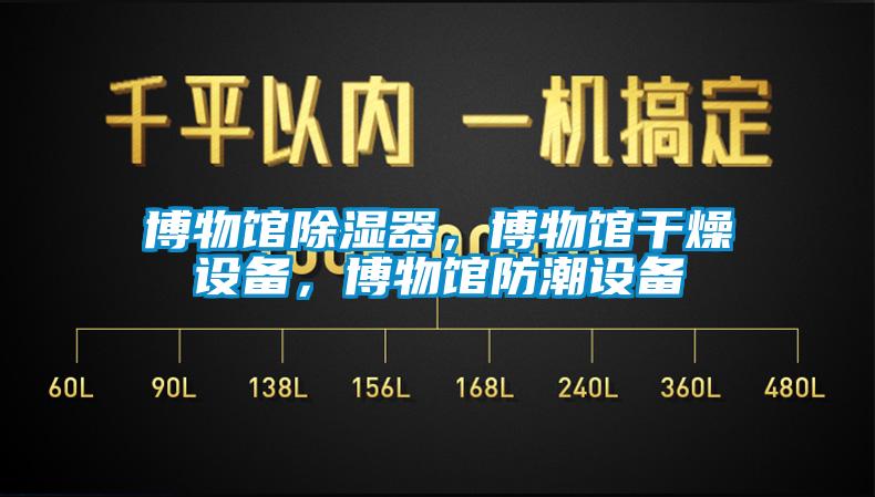 博物館除濕器,博物館干燥設備,博物館防潮設備