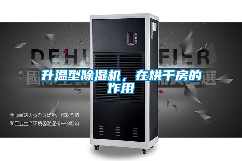升溫型除濕機,在烘干房的作用