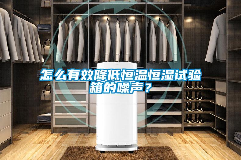 怎么有效降低恒溫恒濕試驗箱的噪聲?