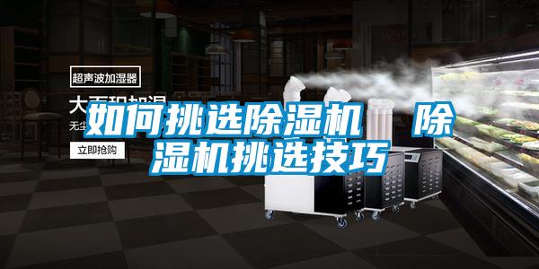 如何挑選除濕機(jī) 除濕機(jī)挑選技巧