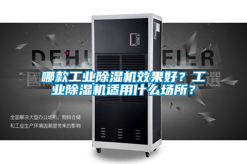 哪款工業除濕機效果好？工業除濕機適用什么場所？