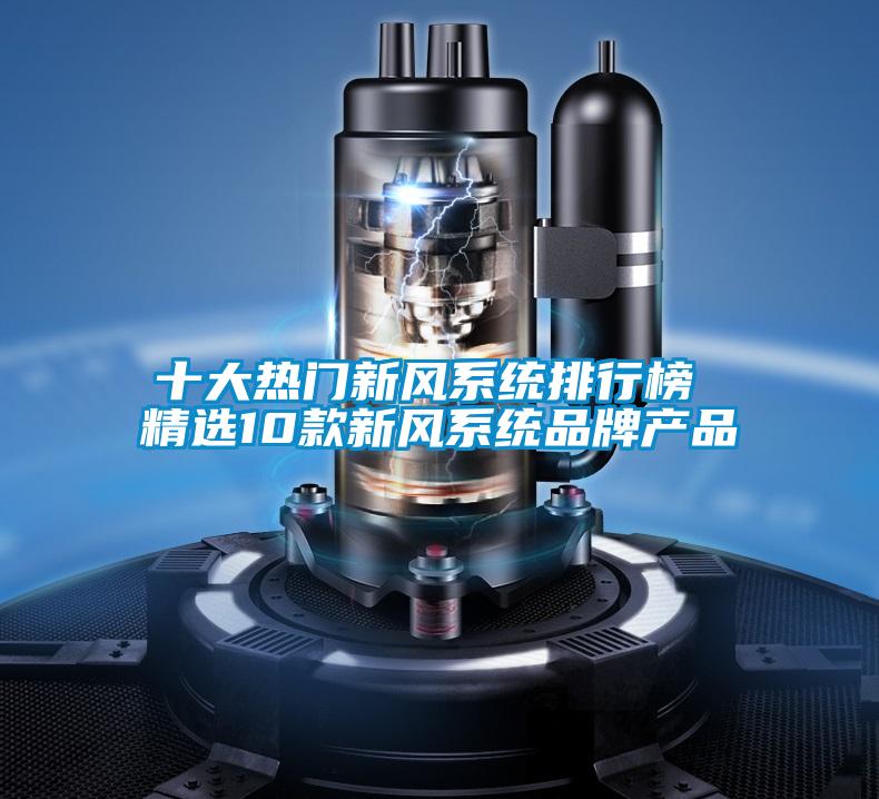 十大熱門(mén)新風(fēng)系統(tǒng)排行榜 精選10款新風(fēng)系統(tǒng)品牌產(chǎn)品