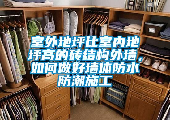 室外地坪比室內地坪高的磚結構外墻，如何做好墻體防水防潮施工