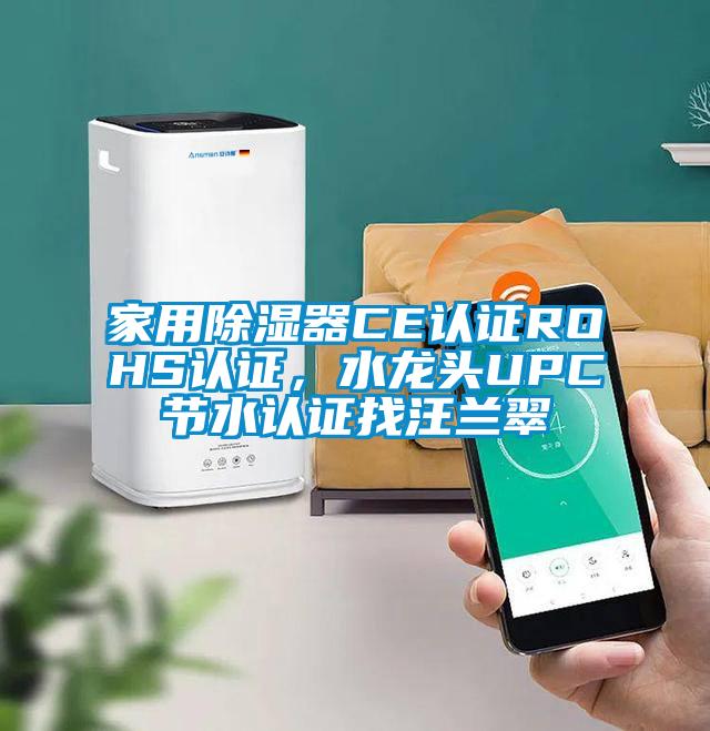 家用除濕器CE認證ROHS認證，水龍頭UPC節水認證找汪蘭翠
