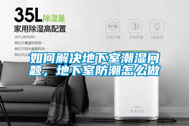 如何解決地下室潮濕問題，地下室防潮怎么做