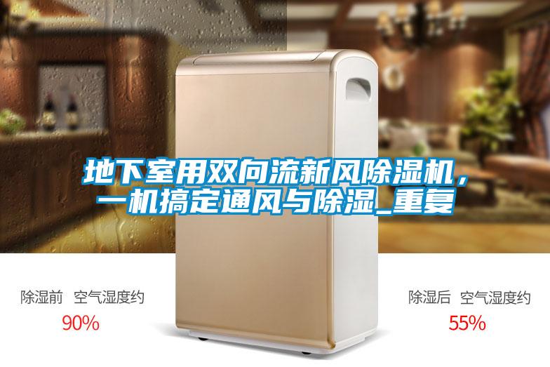 地下室用雙向流新風除濕機,一機搞定通風與除濕_重復