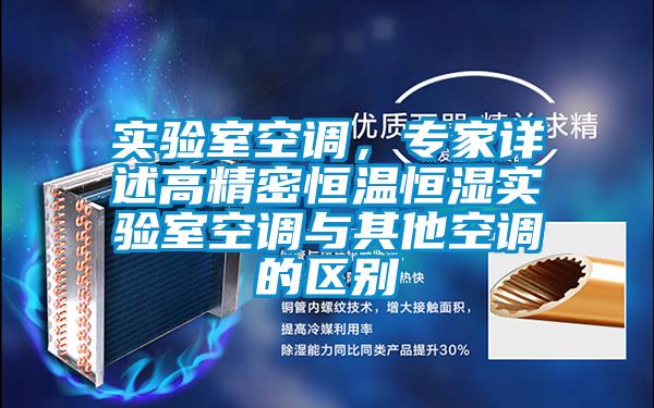 實驗室空調,專家詳述高精密恒溫恒濕實驗室空調與其他空調的區別