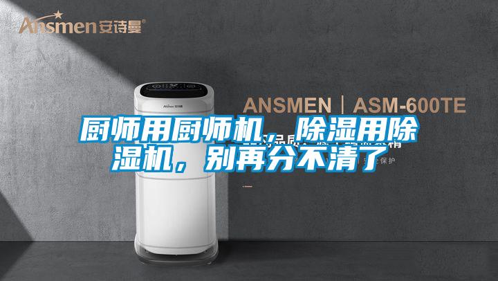 廚師用廚師機,除濕用除濕機,別再分不清了
