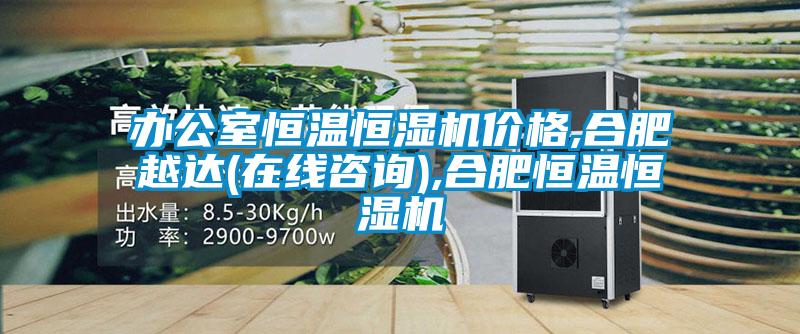 辦公室恒溫恒濕機價格,合肥越達(在線咨詢),合肥恒溫恒濕機