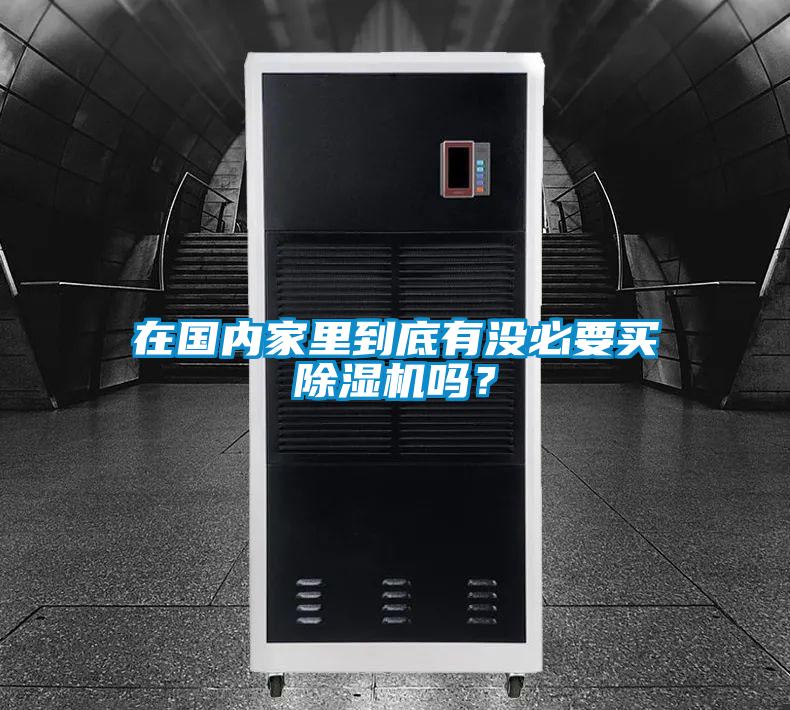 在國內家里到底有沒必要買除濕機嗎？
