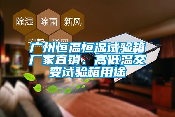 廣州恒溫恒濕試驗箱廠家直銷、高低溫交變試驗箱用途