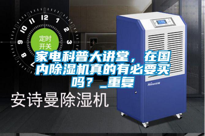 家電科普大講堂，在國內除濕機真的有必要買嗎？_重復