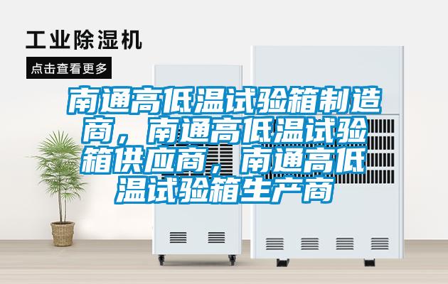 南通高低溫試驗箱制造商，南通高低溫試驗箱供應商，南通高低溫試驗箱生產商