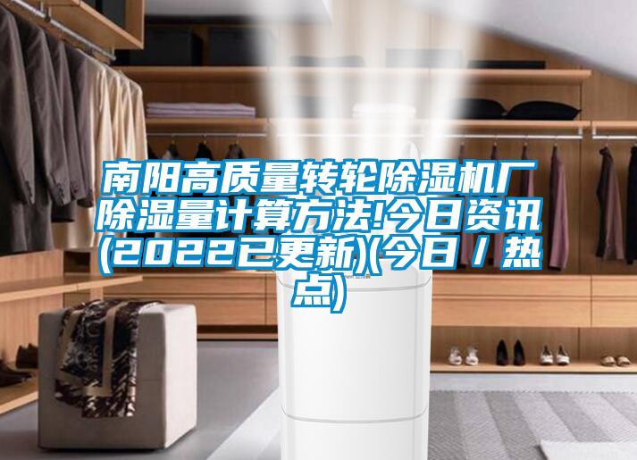 南陽高質量轉輪除濕機廠除濕量計算方法!今日資訊(2022已更新)(今日/熱點)