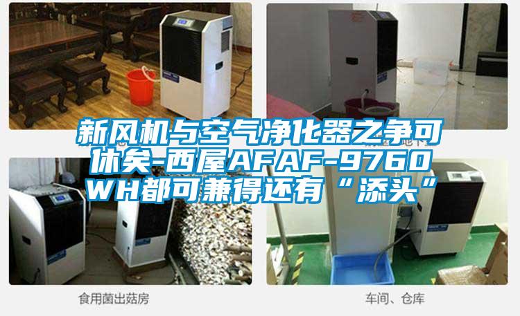 新風(fēng)機與空氣凈化器之爭可休矣-西屋AFAF-9760WH都可兼得還有“添頭”